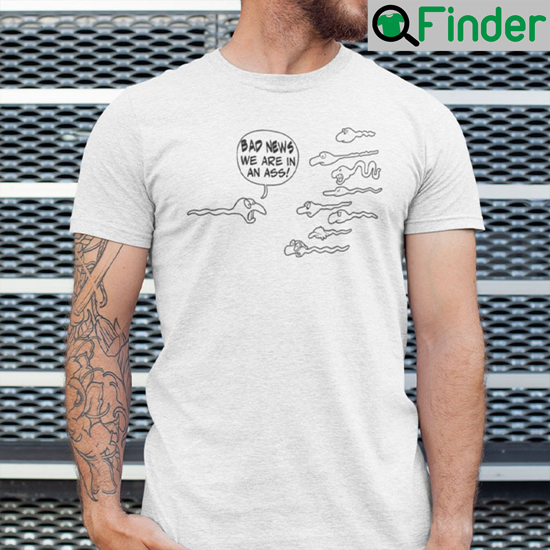 Bad News We Are In An Ass Shirt Anal Sex - Q-Finder Trending Design T Shirt