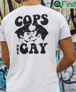 Cops Are Gay Shirt Gay Cops Meme