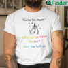 Curse Too Much Bitch You Breathe Too Much Shirt Shut The Fuck Up Unicorn