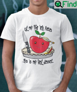 Cut My Life Into Pieces This Is My Last Dessert Shirt