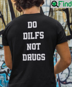 Do DILFs Not Drugs Shirt