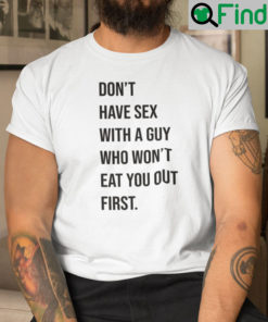 Dont Have Sex With A Guy Who Wont Eat You Out First Shirt