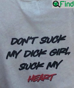 Dont Suck My Dick Girl Suck My Heart Shirt