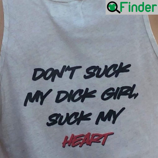 Dont Suck My Dick Girl Suck My Heart Shirt