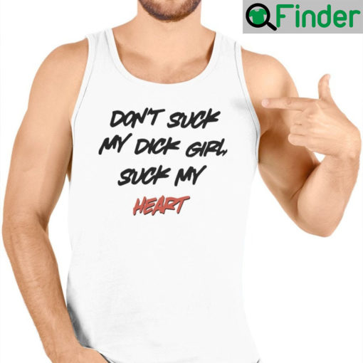 Dont Suck My Dick Girl Suck My Heart T Shirts