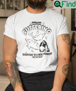 Endless Suffering Shirt Everyday Is A New Horror Why Me God Endless Suffering Meme