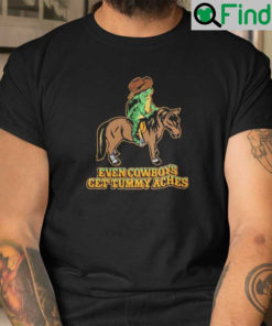 Even Cowboys Get Tummy Aches Shirt