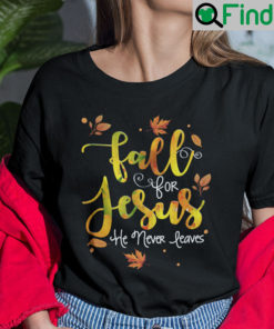 Fall For Jesus He Never Leaves Shirt