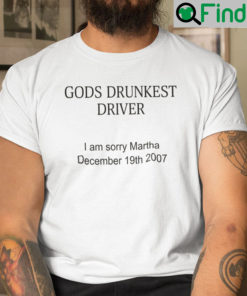 Gods Drunkest Driver Shirt I Am Sorry Martha December 19th 2007