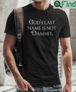 Gods Last Name Is Not Dammit Shirt