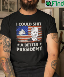 I Could Shit A Better President Shirt American Flag Anti Biden