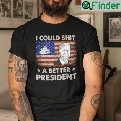 I Could Shit A Better President Shirt American Flag Anti Biden