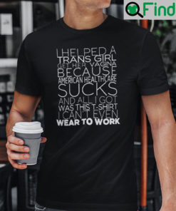 I Helped A Trans Girl Get Her Vagina Because America Healthcare Sucks Shirt 1