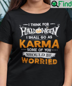 I Think For Halloween I Shall Go As Karma Shirt Halloween Tee
