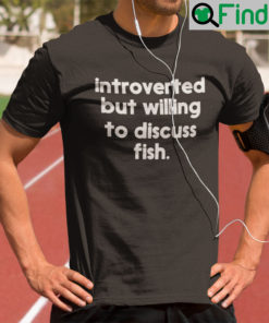 Introverted But Willing To Discuss Fish Shirt Fish Meme