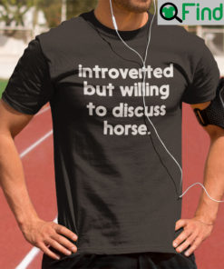 Introverted But Willing To Discuss Horse Shirt Horse Meme