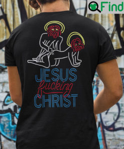 Jesus Fucking Christ Shirt
