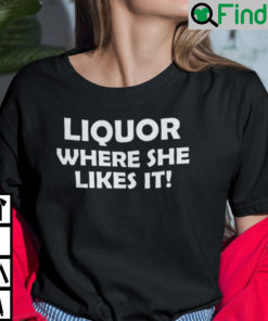 Liquor Where She Likes It Shirt Wine Lover