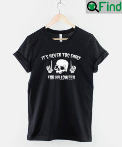 Skull Halloween Its Never Too Early For Halloween T Shirt