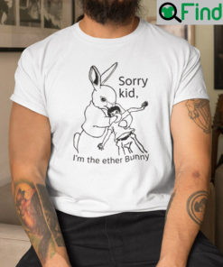 Sorry Kid Im The Ether Bunny Shirt