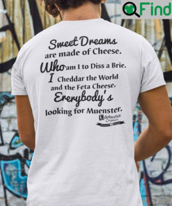 Sweet Dreams Are Made Of Cheese Shirt Everybodys Looking For Muenster