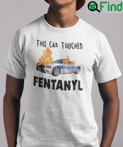 This Car Touched Fentanyl Shirt