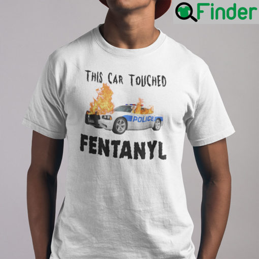 This Car Touched Fentanyl Shirt