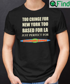 Too Cringe For New York Too Based For LA Shirt Just Perfect For Coolmath Games