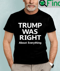 Trump Was Right About Everything Unisex Shirt