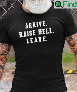 Arrive Raise Hell Leave Shirt