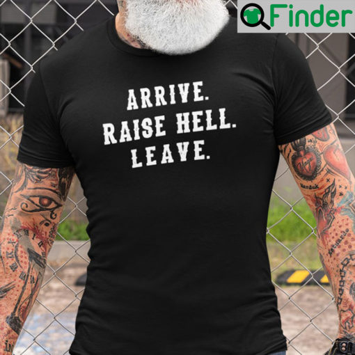 Arrive Raise Hell Leave Shirt