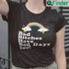 Bad Bitches Have Bad Days Too Shirt