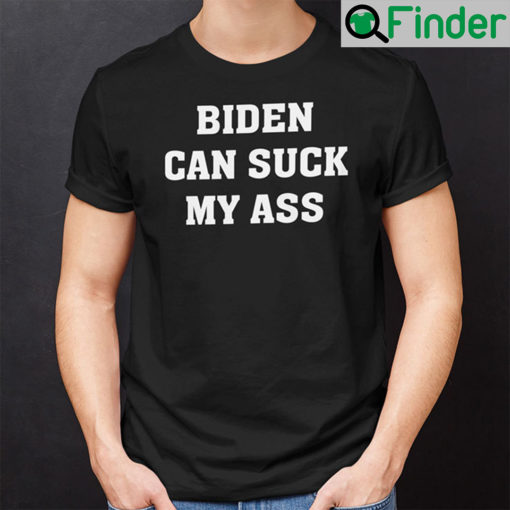 Biden Can Suck My Ass Shirt