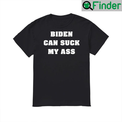 Biden Can Suck My Ass T Shirt