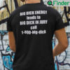 Big Dick Energy Leads To Big Dick In Jury Shirt Call 1 800 Big Dick