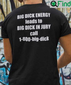 Big Dick Energy Leads To Big Dick In Jury Shirt Call 1 800 Big Dick