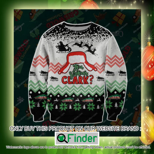 Christmas Vacation You Serious Clark Christmas Ugly Sweater Sweatshirt – LIMITED EDITION