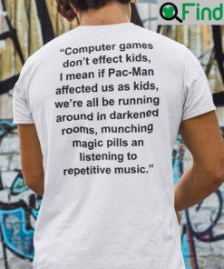 Computer Games Dont Affect Kids Shirt I Mean If Pac Man Affected Us As Kids