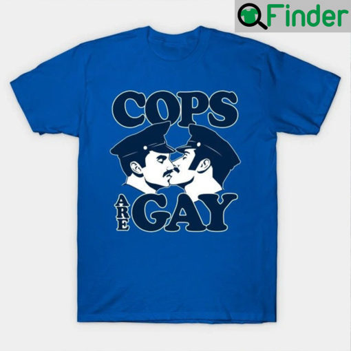 Cops Are Gay T Shirt