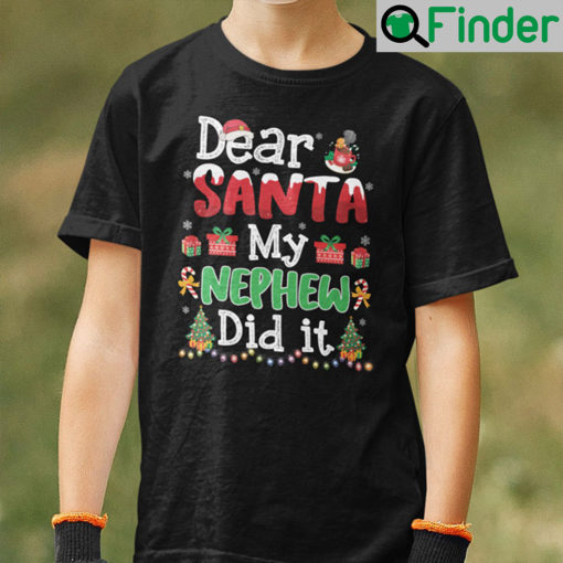 Dear Santa My Nephew Did It Christmas Shirt