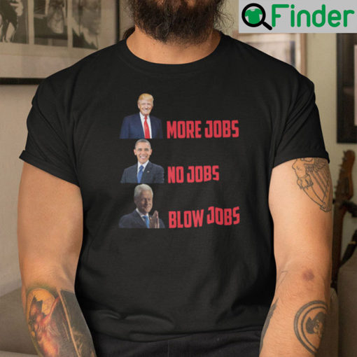 Donald Trump More Jobs Obama No Jobs Bill Clinton Blow Jobs Shirt