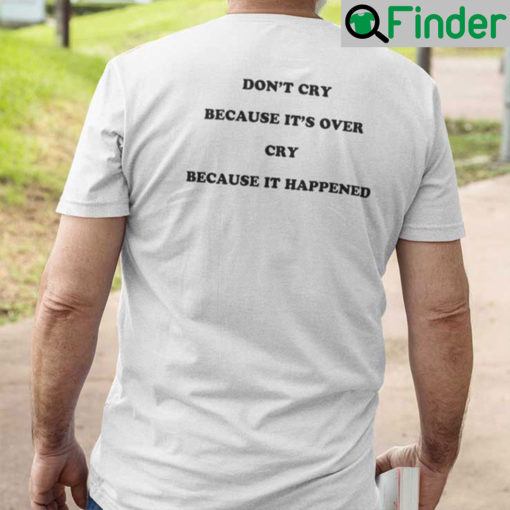 Dont Cry Because Its Over Shirt Cry Because It Happened T Shirt