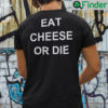 Eat Cheese Or Die Shirt