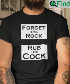 Forget The Rock Rub The Cock Shirt