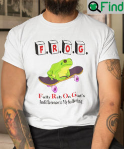 Frog Fully Rely On Gods Indifference To My Suffering Shirt