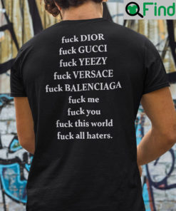 Fuck Dior Fuck Gucci Fuck Yeezy Shirt Fuck Versace Fuck Balenciaga Fuck Me Fuck You