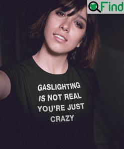 Gaslighting Is Not Real Shirt Youre Just Crazy Unisex T shirt