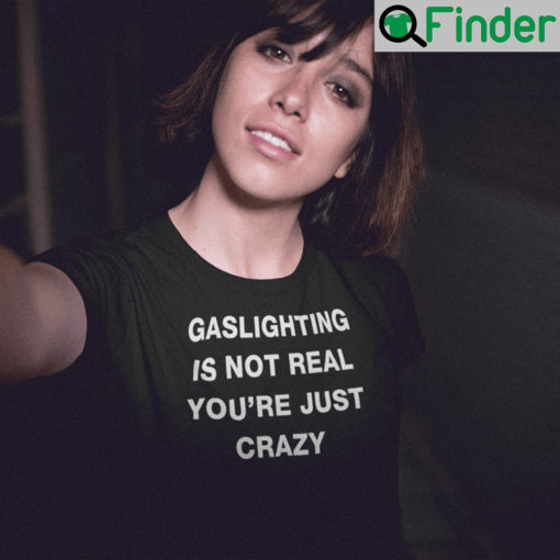 Gaslighting Is Not Real Shirt Youre Just Crazy Unisex T shirt