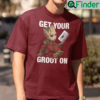 Get Your Groot On Shirt