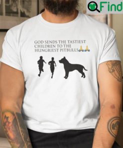 God Sends The Tastiest Children To The Hungriest Pitbulls Shirt